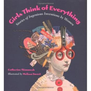 Girls Think of Everything: Stories of Ingenious Inventions by Women