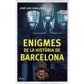 ENIGMES DE LA HISTÒRIA DE BARCELONA: Un viatge pels racons de la Barcelona misteriosa - Jose Luis Caballero