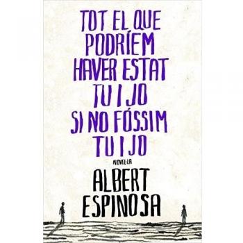 Tot el que podríem haver estat tu i jo si no fóssim tu i jo - Espinosa Albert