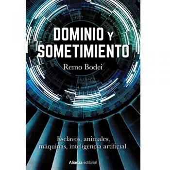 Dominio y sometimiento: Esclavos, animales, máquinas, inteligencia artificial: 882 (Alianza Ensayo