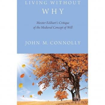 Living Without Why: Meister Eckhart's Critique of the Medieval Concept of Will