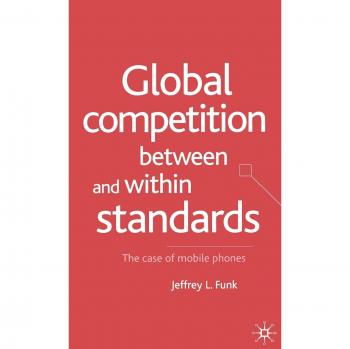 Global Competition Between and Within Standards: The Case of Mobile Phones
