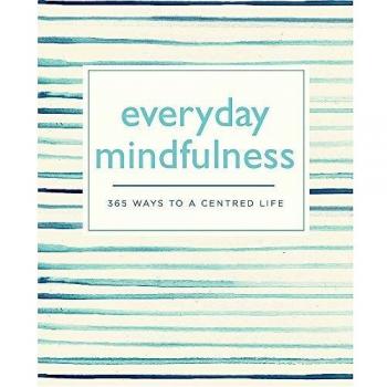 Everyday Mindfulness: 365 Ways to a Centered Life