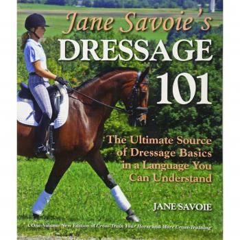 Jane Savoie's Dressage 101: The Ultimate Source of Dressage Basics in a Language You Can Understand