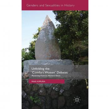 Unfolding the 'Comfort Women' Debates: Modernity, Violence, Women's Voices