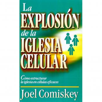 Explosión De La Iglesia Celular: Como Estructurar la Iglesia en Celulas Eficaces = Cell Church Explosion