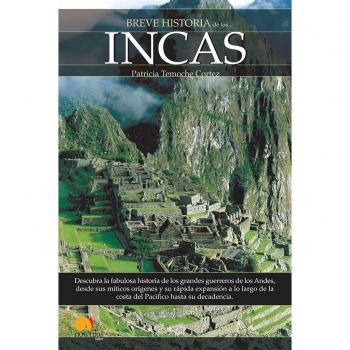 Breve Historia De Los Incas: Descubra la fabulosa historia de los grandes guerreros de los Andes, desde sus míticos orígenes y su rápida expansión a ... de la costa del Pacífico hasta su decadencia
