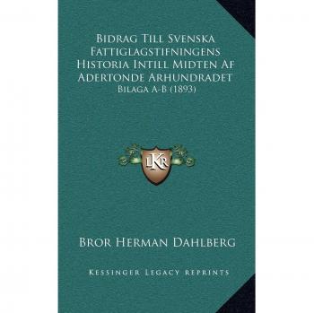 Bidrag Till Svenska Fattiglagstifningens Historia Intill Midten Af Adertonde Arhundradet: Bilaga A-B