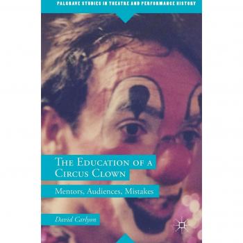 The Education of a Circus Clown: Mentors, Audiences, and Mistakes - Performance History Book