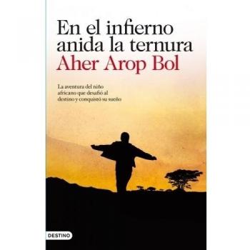 En el infierno anida la ternura: La aventura del niño africano que desafió al destino y conquistó su sueño