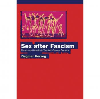 Sex after Fascism: Memory and Morality in Twentieth-Century Germany by Dagmar Herzog