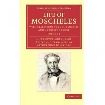 Vida de Moscheles: Con Selecciones de Sus Diarios y Correspondencia (Colección de Biblioteca de Cambridge - Música, Conjunto de 2 Volúmenes)