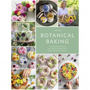 Botanical Baking: Contemporary Baking and Cake Decorating with Edible Flowers and Herbs