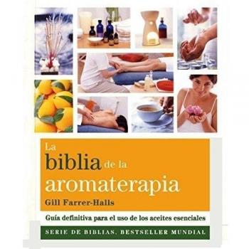 La Biblia De La Aromaterapia: Guía definitiva para el uso de los aceites esenciales