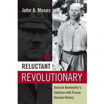 The Reluctant Revolutionary: Dietrich Bonhoeffer's Collision with Prusso-German History