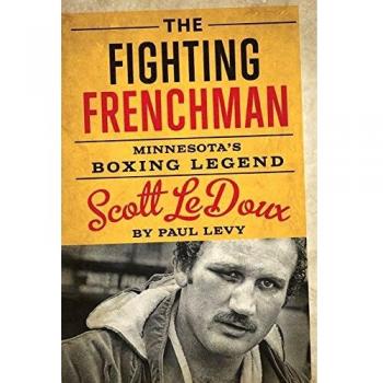 The Fighting Frenchman Minnesotas Boxing Legend Scott LeDoux