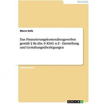 Trabajo de Diplomado sobre la Prohibición de Deducción de Costos Financieros según el § 8a Abs. 6 KStG n.F. - Análisis y Consideraciones de Diseño
