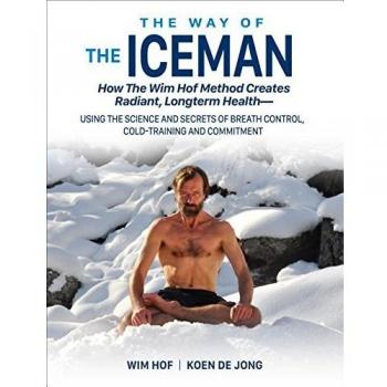 Way of the Iceman: How the Wim Hof Method Creates Radiant, Longterm Health -- Using the Science & Secrets of Breath Control, Cold-Training & ... Breath Control, Cold-Training and Commitment