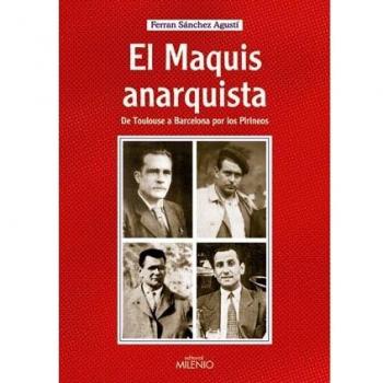 El maquis anarquista: De Toulouse a Barcelona por los Pirineos - Ferran Sanchez Agusti