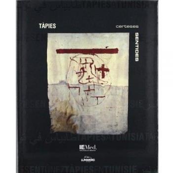 Tàpies a Tunísia. Certeses sentides / Tàpies en Túnez. Certezas sentidas / Tàpies en Tunisie. Certitudes vécues. Maison des arts. Gener-febrer 2003