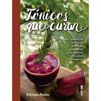 Tónicos que curan. Zumos, smoothies y elixires de la última generación para mejo - AYALES, ADRIANA