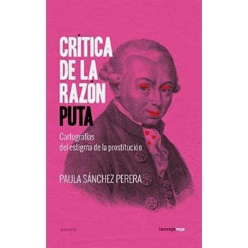 Crítica de la razón puta (3ªED): Cartografías del estigma de la prostitución (ENSAYO
