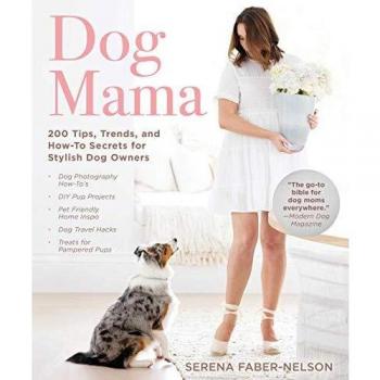 Dog Mama: 200 Tips, Trends, and How-To Secrets for Stylish Dog Owners