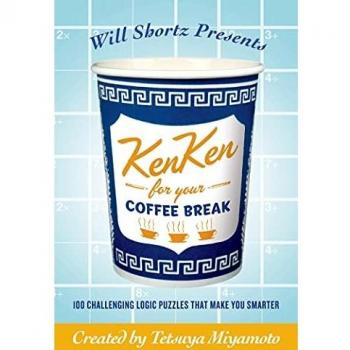 Will Shortz Presents Kenken for Your Coffee Break: 100 Challenging Logic Puzzles That Make You Smarter