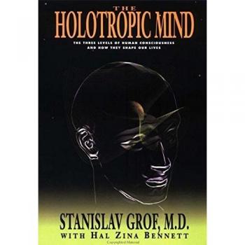 Holotropic Mind, The: Three Levels of Human Consciousness and How They Shape Our Lives