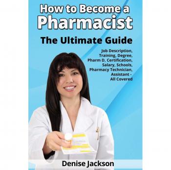 How to Become a Pharmacist The Ultimate Guide Job Description, Training, Degree, Pharm D, Certification, Salary, Schools, Pharmacy Tech, Technician, Assistant - All Covered
