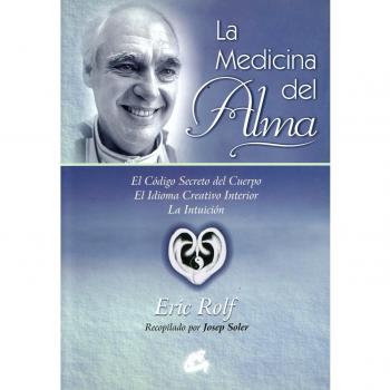 La Medicina Del Alma: El código secreto del cuerpo. El idioma creativo interior. La intuición