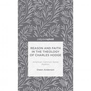 Reason and Faith in the Theology of Charles Hodge: American Common Sense Realism