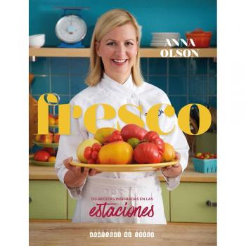 Fresco: 150 Recetas Inspiradas En Las Estaciones - Anna Olson