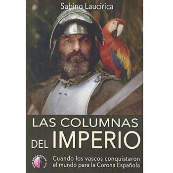 Las columnas del Imperio. Cuando los vascos conquistaron el mundo para la Corona Española