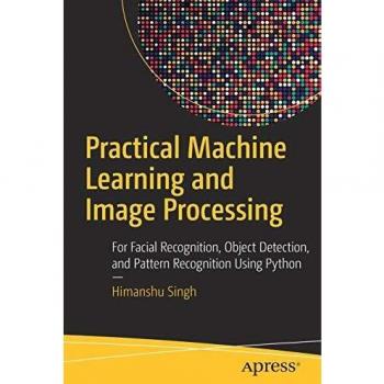 Practical Machine Learning and Image Processing: For Facial Recognition, Object Detection, and Pattern Recognition Using Python