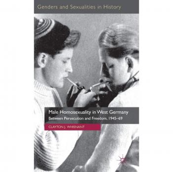 Male Homosexuality in West Germany: Between Persecution and Freedom, 1945-69