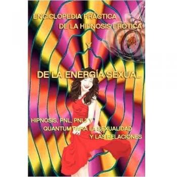 Enciclopedia práctica de la hipnosis erótica y de la energía sexual