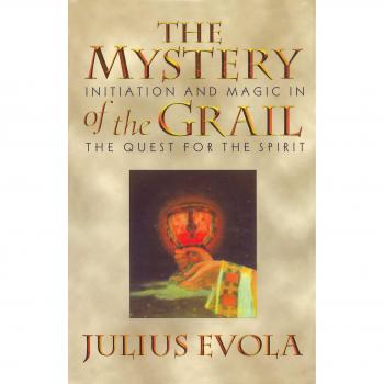 The Mystery of the Grail: Initation and Magic in the Quest for the Spirit: Initiation and Magic in the Quest for the Spirit