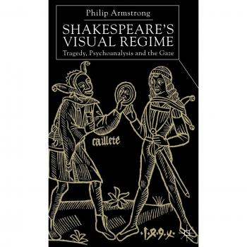 Shakespeare's Visual Regime: Tragedy, Psychoanalysis and the Gaze