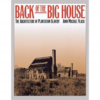 Back of the Big House: Plantation Slavery Architecture and Southern Studies Insights
