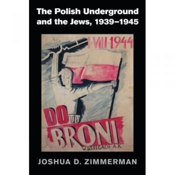 The Polish Underground and the Jews, 1939-1945: Original Edition by Joshua D. Zimmerman