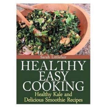 Cocina Saludable y Sencilla: Recetas de Batidos Deliciosos y Kale Nutritivo