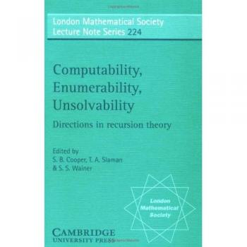 Teoría de la Computabilidad, Enumerabilidad y No Solubilidad: Direcciones en Teoría de Recursión (Serie de Notas de Conferencias de la Sociedad Matemática de Londres, Volumen 224)