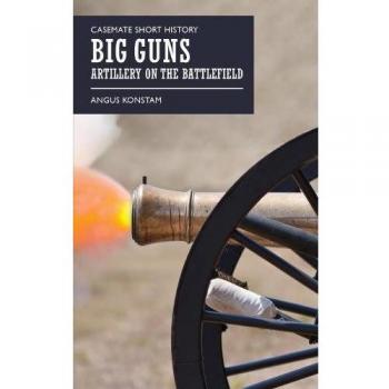 Big Guns: Artillery on the Battlefield