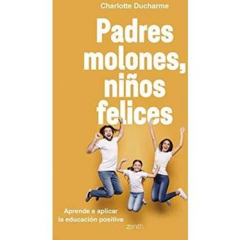 Padres molones, niños felices: Aprende a aplicar la educación positiva