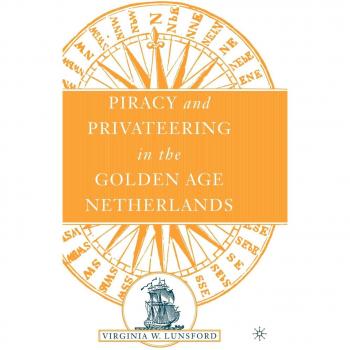 Piracy and Privateering in the Golden Age Netherlands