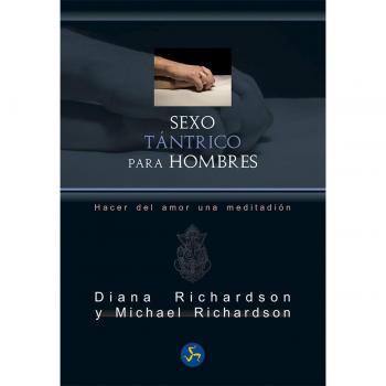 Sexo tántrico para hombres. Hacer del amor una meditación - Richardson, Diana; Richardson, Michael