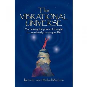 The Vibrational Universe: Spiritual Dimensions Series by Kenneth James MacLean
