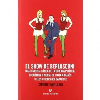 El show de Berlusconi: Una historia crítica de la quiebra política, económica y moral de Italia a través de los chistes del Cavaliere