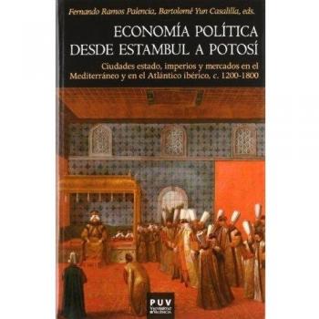 Economia Política Desde Estambul A Potosí: Ciudades estado, imperios y mercados en el Mediterráneo y en el Atlántico ibérico, c. 1200-1800: 134